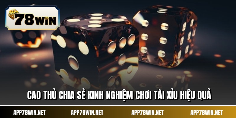 Cao thủ chia sẻ kinh nghiệm chơi tài xỉu hiệu quả