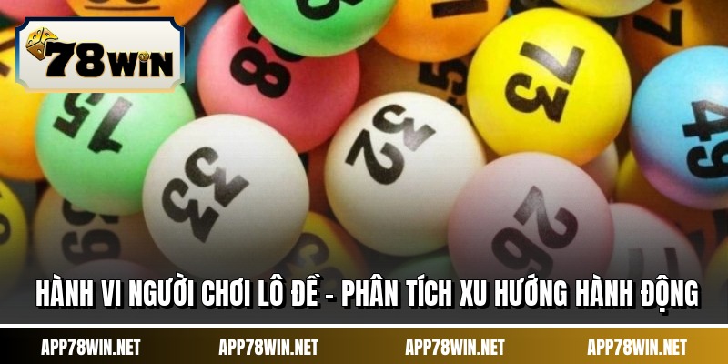 Hành Vi Người Chơi Lô Đề - Phân Tích Xu Hướng Hành Động