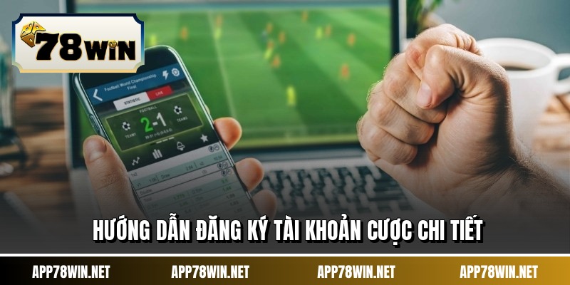 Hướng dẫn đăng ký tài khoản cược chi tiết