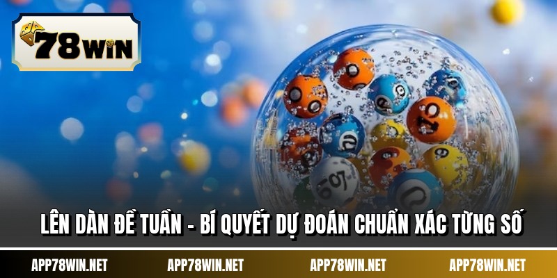 Lên Dàn Đề Tuần - Bí Quyết Dự Đoán Chuẩn Xác Từng Số