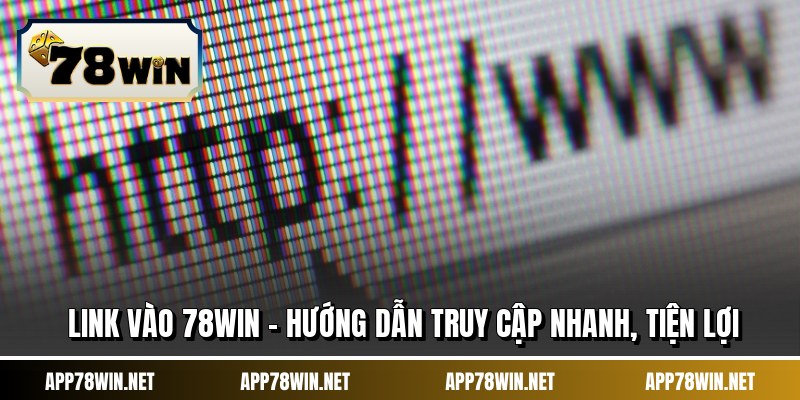 Link Vào 78WIN - Hướng Dẫn Truy Cập Nhanh, Tiện Lợi
