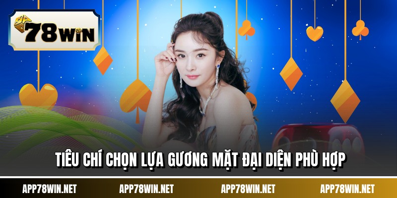 Tiêu chí chọn lựa gương mặt đại diện phù hợp