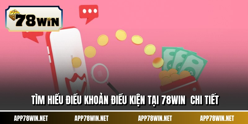 Tìm hiểu điều khoản điều kiện tại 78WIN chi tiết