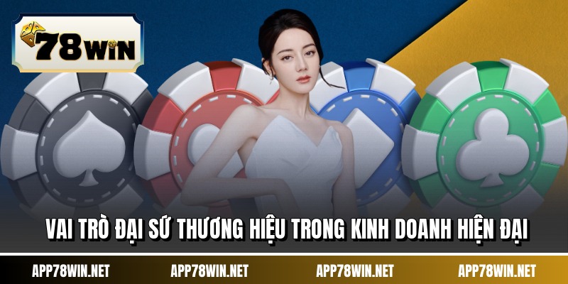 Vai trò đại sứ thương hiệu trong kinh doanh hiện đại