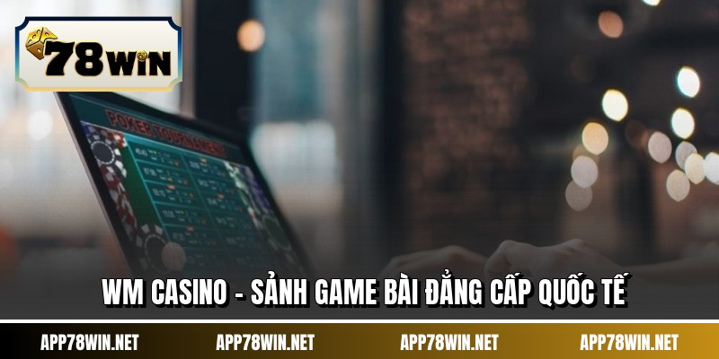 WM Casino - Sảnh Game Bài Đẳng Cấp Quốc Tế